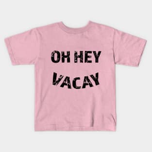 Oh Hey Vacay Kids T-Shirt